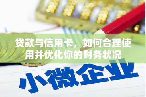 濠江贷款与信用卡，如何合理使用并优化你的财务状况