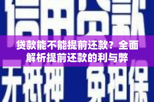 濠江贷款能不能提前还款？全面解析提前还款的利与弊