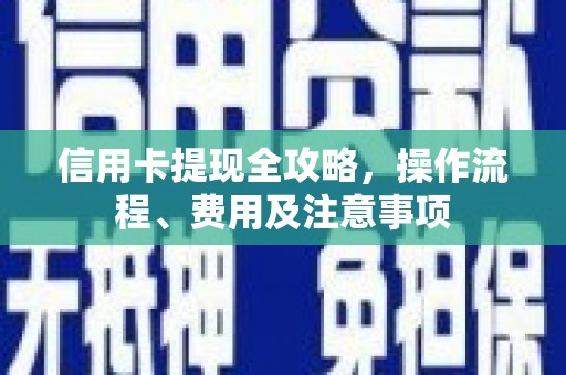 濠江信用卡提现全攻略，操作流程、费用及注意事项