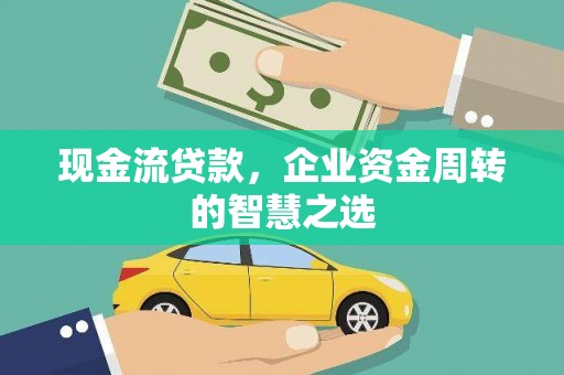 濠江现金流贷款，企业资金周转的智慧之选