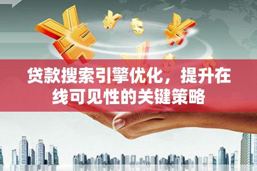 濠江贷款搜索引擎优化，提升在线可见性的关键策略