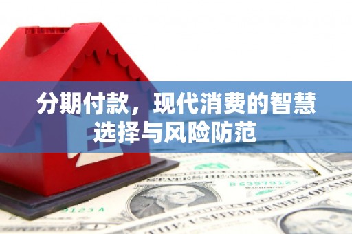 濠江分期付款，现代消费的智慧选择与风险防范