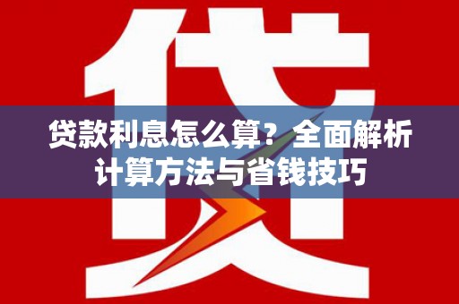 濠江贷款利息怎么算？全面解析计算方法与省钱技巧