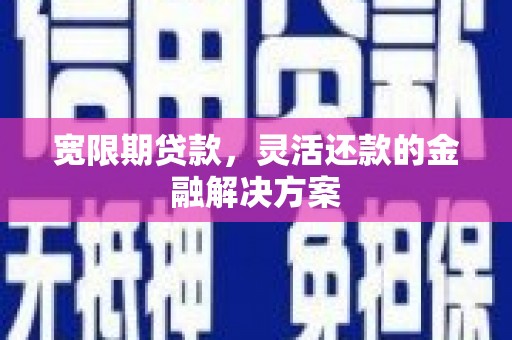 濠江宽限期贷款，灵活还款的金融解决方案
