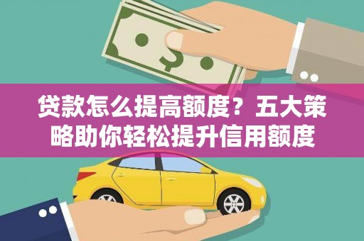 濠江贷款怎么提高额度？五大策略助你轻松提升信用额度