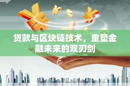 濠江贷款与区块链技术，重塑金融未来的双刃剑