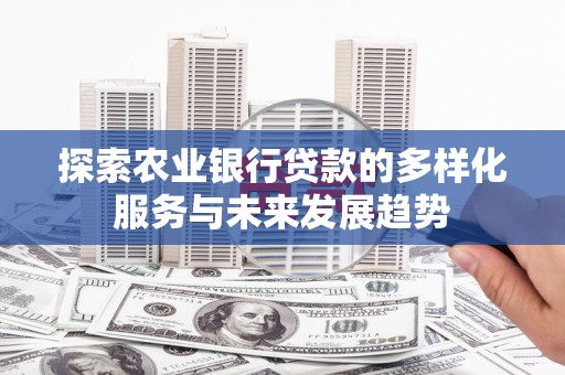 濠江探索农业银行贷款的多样化服务与未来发展趋势