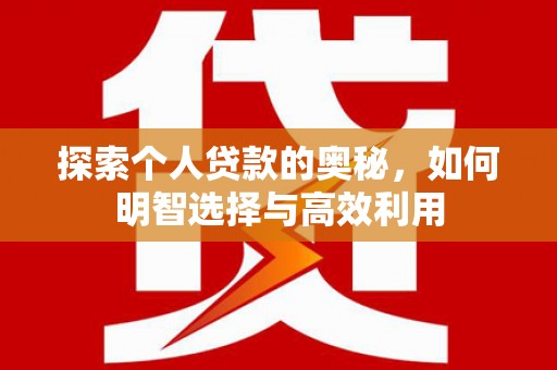 濠江探索个人贷款的奥秘，如何明智选择与高效利用