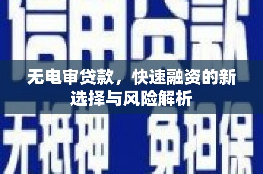 濠江无电审贷款，快速融资的新选择与风险解析