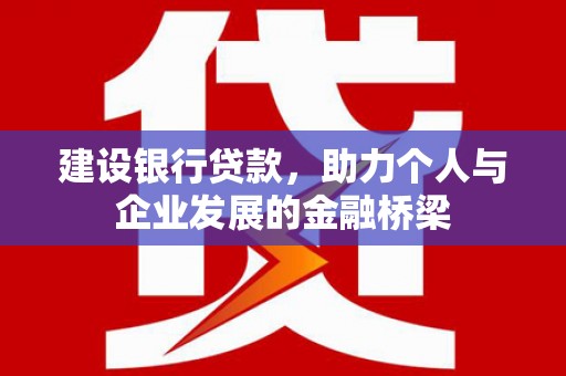 濠江建设银行贷款，助力个人与企业发展的金融桥梁
