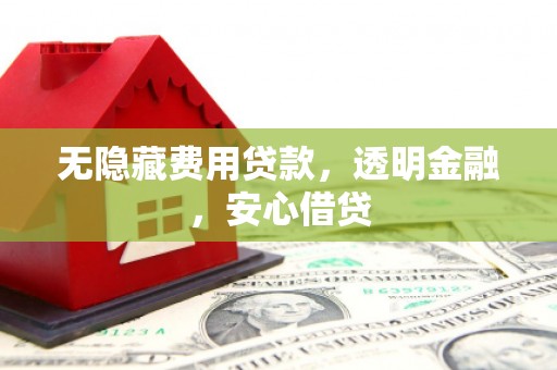 濠江无隐藏费用贷款，透明金融，安心借贷