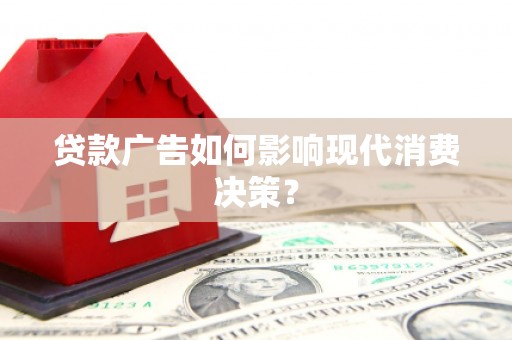 濠江贷款广告如何影响现代消费决策？