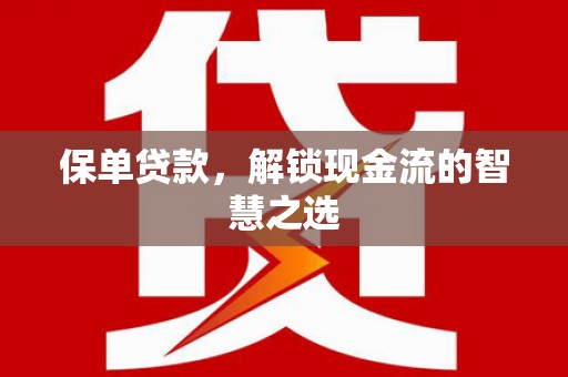 濠江保单贷款，解锁现金流的智慧之选