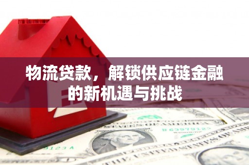 濠江物流贷款，解锁供应链金融的新机遇与挑战