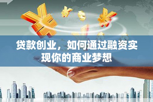 濠江贷款创业，如何通过融资实现你的商业梦想