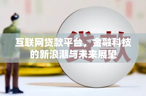 濠江互联网贷款平台，金融科技的新浪潮与未来展望