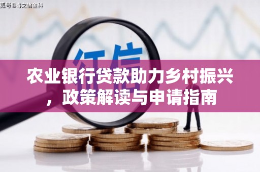 濠江农业银行贷款助力乡村振兴，政策解读与申请指南