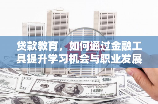 濠江贷款教育，如何通过金融工具提升学习机会与职业发展