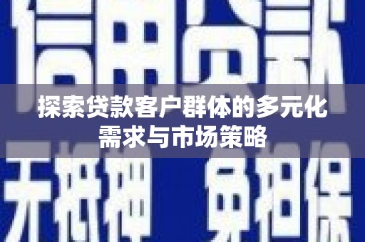 濠江探索贷款客户群体的多元化需求与市场策略