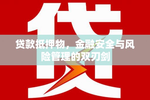 濠江贷款抵押物，金融安全与风险管理的双刃剑