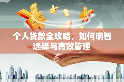 濠江个人贷款全攻略，如何明智选择与高效管理
